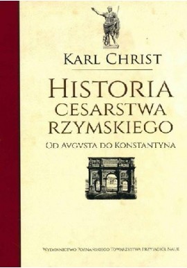 Historia Cesarstwa Rzymskiego Od Augusta do Konstantyna Karl Christ