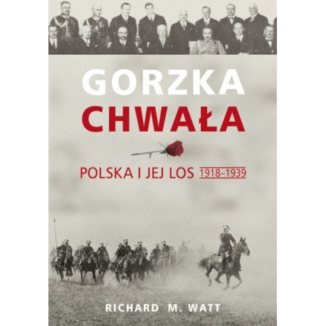 Gorzka chwała Polska i jej los 1918-1939 Richard M. Watt