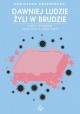 Dawniej ludzie żyli w brudzie Kiedy i dlaczego zaczęliśmy o siebie dbać? Agnieszka Krzemińska