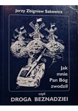 Jak mnie Pan Bóg zwodził czyli Droga Beznadziei Jerzy Sakowicz