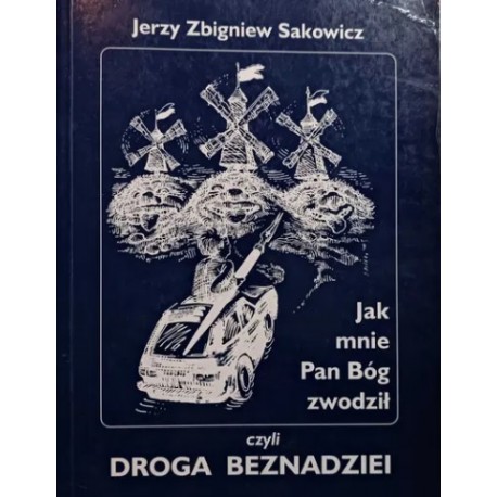 Jak mnie Pan Bóg zwodził czyli Droga Beznadziei Jerzy Sakowicz