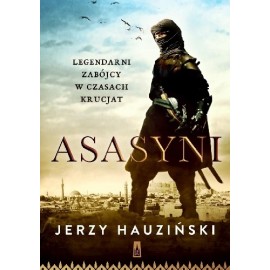 Asasyni Legendarni zabójcy w czasach krucjat Jerzy Hauziński