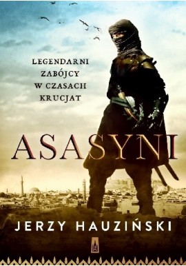 Asasyni Legendarni zabójcy w czasach krucjat Jerzy Hauziński
