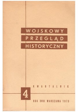 Wojskowy Przegląd Historyczny 4 Rok XVIII Warszawa 1973 Praca zbiorowa