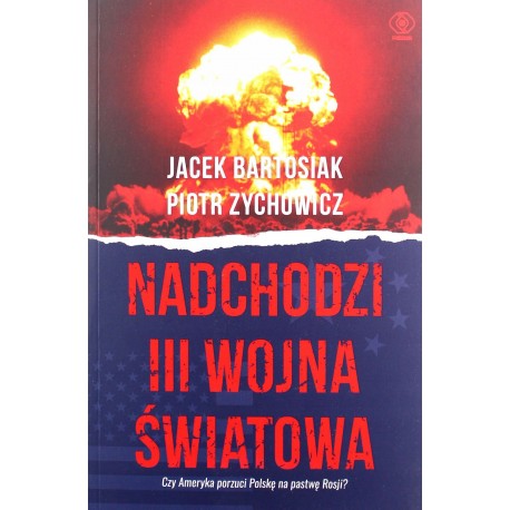 Nadchodzi III wojna światowa Jacek Bartosiak, Piotr Zychowicz