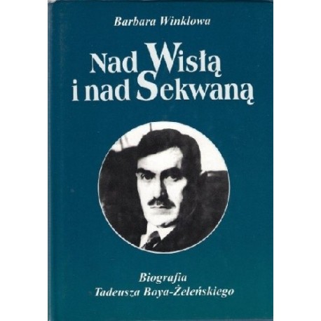 Nad Wisłą i nad Sekwaną Biografia Tadeusza Boya-Żeleńskiego Barbara Winklowa