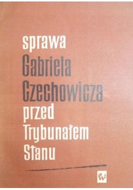 Sprawa Gabriela Czechowicza przed Trybunałem Stanu Zbigniew Landau, Bronisława Skrzeszewska (zbiór i opracowanie)