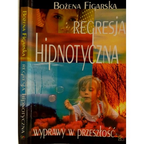 Regresja hipnotyczna Wyprawy w przeszłość Bożena Figarska