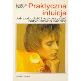 Praktyczna intuicja Jak pobudzić i wykorzystać instynktowną wiedzę Laura Day