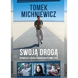 Swoją drogą Opowieść o trzech podróżach po inne życie Tomek Michniewicz