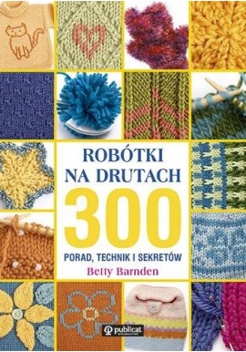 Robótki na drutach 300 porad, technik i sekretów Betty Barnden