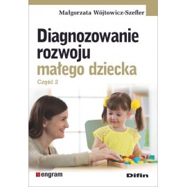 Diagnozowanie rozwoju małego dziecka Część 2 Małgorzata Wójtowicz-Szefler