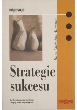 Strategie sukcesu Od Temistoklesa do Gandhiego - reguły skutecznej motywacji Hans Christian Altmann