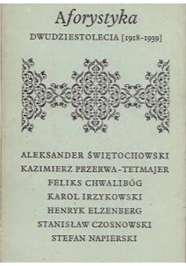 Aforystyka Dwudziestolecia [1918-1939] Aleksander Świętochowski, Kazimierz Przerwa-Tetmajer, Feliks Chwalibóg i in.