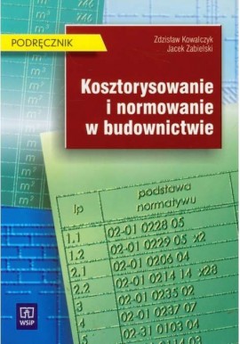 Kosztorysowanie i normowanie w budownictwie Zdzisław Kowalczyk, Jacek Zabielski