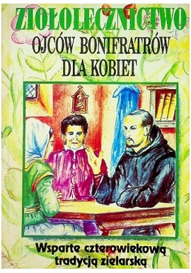 Ziołolecznictwo ojców bonifratrów dla kobiet Teodor Książkiewicz (oprac.)