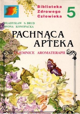 Pachnąca apteka tajemnice aromaterapii Władysław Brud, Iwona Konopacka