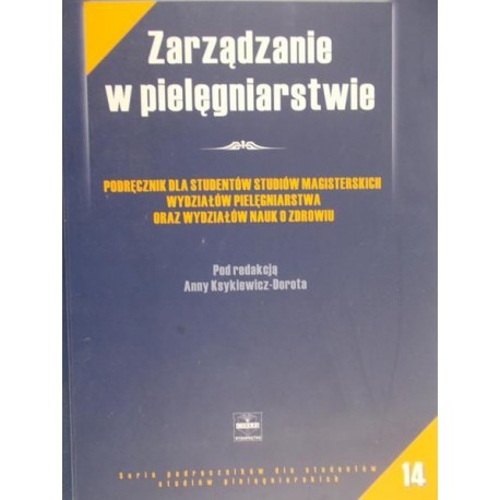 Zarządzanie w pielęgniarstwie Anna Ksykiewicz-Dorota (red.)