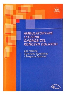 Ambulatoryjne leczenie chorób żył kończyn dolnych Stanisław Zapalski, Grzegorz Oszkinis (red.)