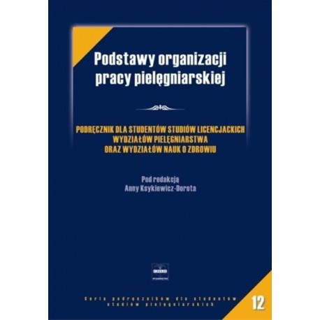 Podstawy organizacji pracy pielęgniarskiej Anna Ksykiewicz - Dorota (red.)