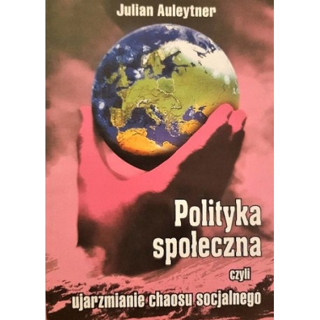 Polityka społeczna czyli ujarzmianie chaosu socjalnego Julian Auleytner