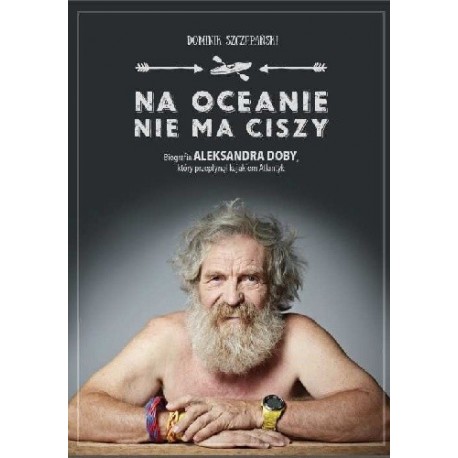 Na oceanie nie ma ciszy. Biografia Aleksandra Doby Dominik Szczepański