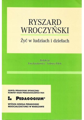Ryszard Wroczyński Żyć w ludziach i dziełach Ewa Kozdrowicz, Tadeusz Pilch (red.)