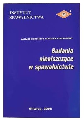 Badania nieniszczące w spawalnictwie Janusz Czuchryj, Mariusz Stachurski