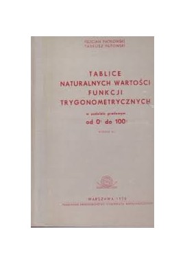 Tablice naturalnych wartości funkcji trygonometrycznych w podziale gradowym od 0g do 100g F. Piątkowski, T. Pilitowski