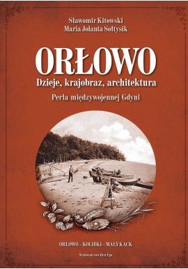 Orłowo Dzieje, krajobraz, architektura Perła międzywojennej Gdyni Sławomir Kitowski, Maria Jolanta Sołtysik