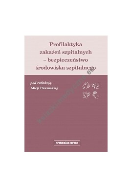 Profilaktyka zakażeń szpitalnych - bezpieczeństwo środowiska szpitalnego Alicja Pawińska (red.)