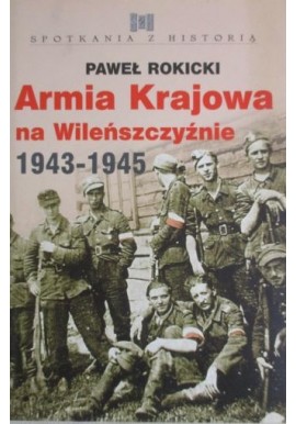 Armia Krajowa na Wileńszczyźnie 1943-1945 Paweł Rokicki