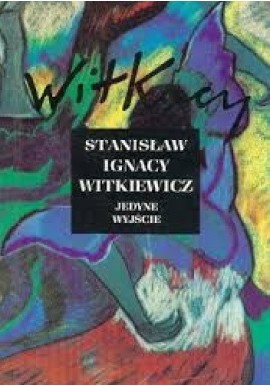 Jedyne wyjście Dzieła zebrane Stanisław Ignacy Witkiewicz