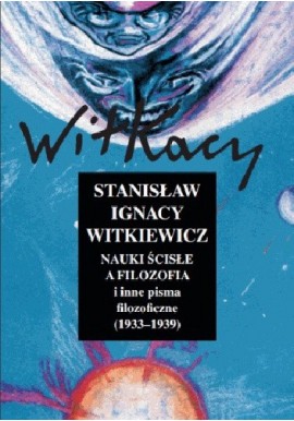 Nauki ścisłe a filozofia i inne pisma filozoficzne (1933-1939) Dzieła zebrane Stanisław Ignacy Witkiewicz