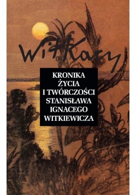 Kronika życia i twórczości Stanisława Ignacego Witkiewicza Janusz Degler, A. Micińska, S. Okołowicz, T. Pawlak (oprac.)