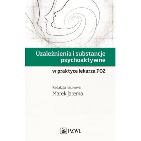 Uzależnienia i substancje psychoaktywne w praktyce lekarza POZ Marek Jarema (red. nauk.)