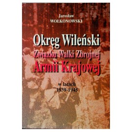 Okręg Wileński Związku Walki Zbrojnej Armii Krajowej w latach 1939-1945 Jarosław Wołkonowski