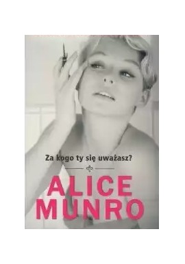 Za kogo ty się uważasz? Alice Munro
