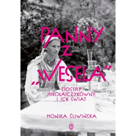 Panny z "Wesela" Siostry Mikołajczykówny i ich świat Monika Śliwińska