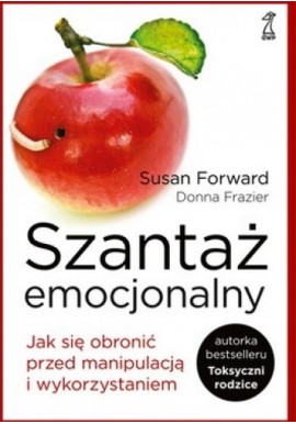 Szantaż emocjonalny Jak się obronić przed manipulacją i wykorzystaniem Susan Forward, Donna Frazier