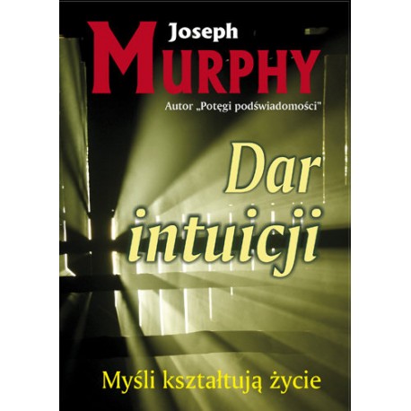 Dar intuicji Myśli kształtują życie Joseph Murphy