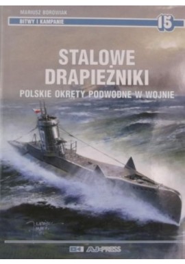 Stalowe drapieżniki polskie okręty podwodne w wojnie Mariusz Borowiak
