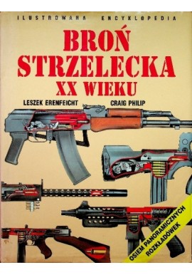 Broń strzelecka XX wieku Ilustrowana encyklopedia Leszek Erenfeicht, Craig Philip