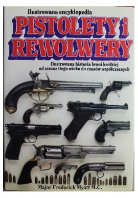 Pistolety i rewolwery Ilustrowana encyklopedia Major Frederick Mtatt M.C.