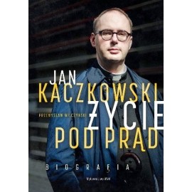 Jan Kaczkowski Życie pod prąd Biografia Przemysław Wilczyński