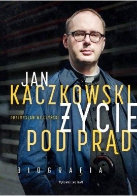 Jan Kaczkowski Życie pod prąd Biografia Przemysław Wilczyński