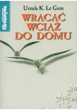 Wracać wciąż do domu Ursula K. Le Guin