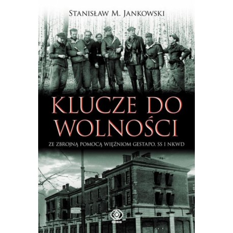 Klucze do wolności. Ze zbrojną pomocą więźniom gestapo, SS i NKWD Stanisław M. Jankowski