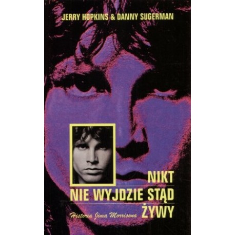 Nikt nie wyjdzie stąd żywy Historia Jima Morrisona Jerry Hopkins, Danny Sugerman