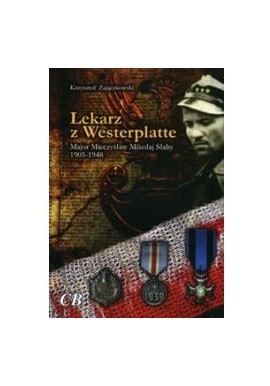 Lekarz z Westerplatte Major Mieczysław Mikołaj Słaby 1905-1948 Krzysztof Zajączkowski